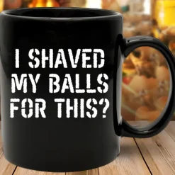 Funny Coffee Mug I Shaved My Balls for This 11oz Black Ceramic Cup Hilarious Gag Gift for Men Boyfriend Husband Bachelor Party Sarcastic Novelty Drinkware