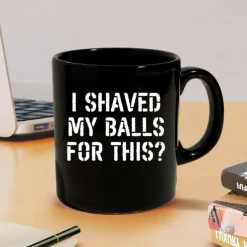 Funny Coffee Mug I Shaved My Balls for This 11oz Black Ceramic Cup Hilarious Gag Gift for Men Boyfriend Husband Bachelor Party Sarcastic Novelty Drinkware