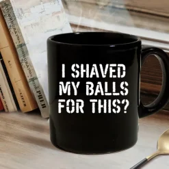 Funny Coffee Mug I Shaved My Balls for This 11oz Black Ceramic Cup Hilarious Gag Gift for Men Boyfriend Husband Bachelor Party Sarcastic Novelty Drinkware