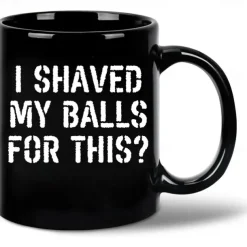 Funny Coffee Mug I Shaved My Balls for This 11oz Black Ceramic Cup Hilarious Gag Gift for Men Boyfriend Husband Bachelor Party Sarcastic Novelty Drinkware