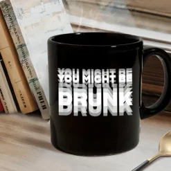 Funny Coffee Mug You Might Be Drunk Funny Slang Mug 11oz Black Ceramic Cup Gag Gift for Men Women Friends Office Birthday Christmas Joke Drinkware