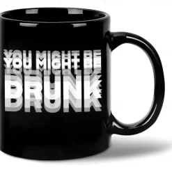Funny Coffee Mug You Might Be Drunk Funny Slang Mug 11oz Black Ceramic Cup Gag Gift for Men Women Friends Office Birthday Christmas Joke Drinkware