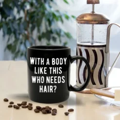 Funny Guy Mugs With A Body Like Mine Who Needs Hair Ceramic Coffee Mug - 11oz - Ideal Funny Coffee Mug for Women and Men - Hilarious Novelty Coffee Cup with Witty Sayings