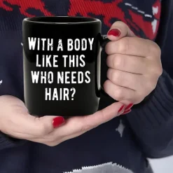 Funny Guy Mugs With A Body Like Mine Who Needs Hair Ceramic Coffee Mug - 11oz - Ideal Funny Coffee Mug for Women and Men - Hilarious Novelty Coffee Cup with Witty Sayings
