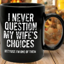 Funny Husband Mug I Never Question My Wifes Choices Sarcastic Black Coffee Cup 11oz Ceramic Gift for Men Husband Boyfriend Anniversary Birthday Christmas