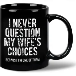 Funny Husband Mug I Never Question My Wifes Choices Sarcastic Black Coffee Cup 11oz Ceramic Gift for Men Husband Boyfriend Anniversary Birthday Christmas