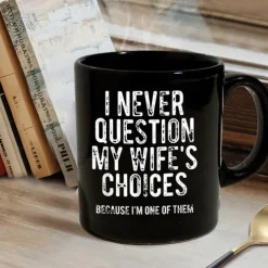 Funny Husband Mug I Never Question My Wifes Choices Sarcastic Black Coffee Cup 11oz Ceramic Gift for Men Husband Boyfriend Anniversary Birthday Christmas