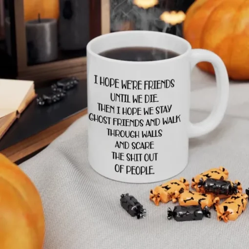 I Hope We're Friends Until We Die Coffee Mug Funny Friendship Gifts for Women Gift Idea for Sister Birthday Humorous Wine Gifts for Female Best Friend BFF Soul Sister - 11 oz Tea Cup White